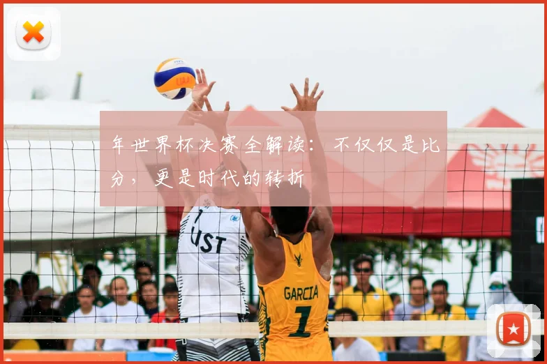 年世界杯决赛全解读：不仅仅是比分，更是时代的转折