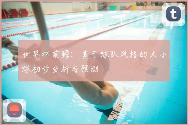 世界杯前瞻：基于球队风格的大小球初步分析与预测