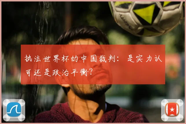 执法世界杯的中国裁判：是实力认可还是政治平衡？